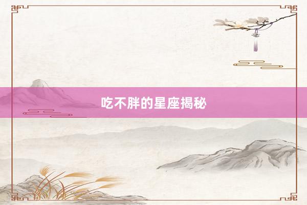 吃不胖的星座揭秘